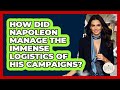 How Did Napoleon Manage The Immense Logistics Of His Campaigns? - France Fact File