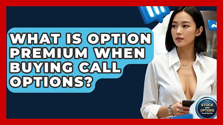 What Is Option Premium When Buying Call Options? - Stock and Options Playbook