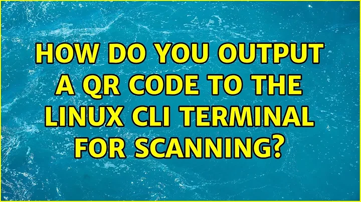 How do you output a QR code to the linux cli terminal for scanning?