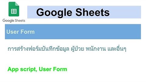 Google Sheets - App script, User Form - การสร้างฟอร์มบันทึกข้อมูล ผู้ป่วย พนักงาน และอื่นๆ
