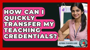 How Can I Quickly Transfer My Teaching Credentials? - Aspiring Teacher Guide