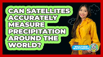 Can Satellites Accurately Measure Precipitation Around The World? - Weather Watchdog