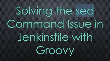 Solving the sed Command Issue in Jenkinsfile with Groovy