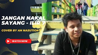 JANGAN NAKAL SAYANG ~ ILIR 7 || COVER By AN NasutioN