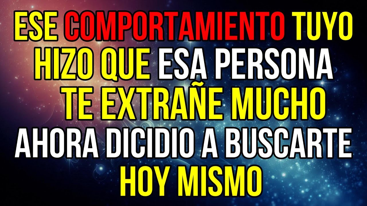 ESE COMPORTAMIENTO QUE TUVISTE HIZO QUE ESA PERSONA TE EXTRAÑE MUCHO. Y AHORA ESTÁ DECIDIDA A..
