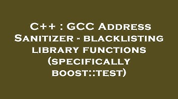 C++ : GCC Address Sanitizer - blacklisting library functions (specifically boost::test)