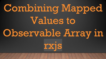 Combining Mapped Values to Observable Array in rxjs