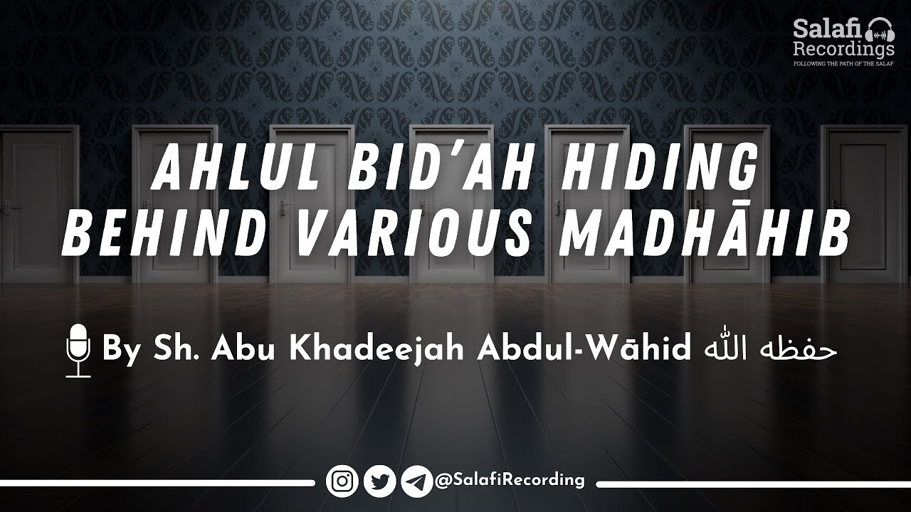 Do not be deceived by Ahlul Bid’ah who hide behind various madhāhib - By Sh. Abu Khadeejah حفظه الله