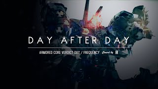 IR - [cover] Day After Day -  FreQuency / ARMORED CORE VERDICT DAY [ACVD]