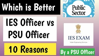 IES Officer VS PSU Officer | Which is better | More then 10 detailed reasons |