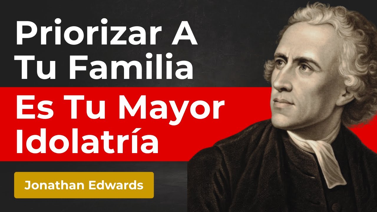 EL AMOR POR TU FAMILIA TE ESTÁ CONDENANDO - Jonathan Edwards