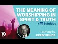 What it means to worship in spirit and truth  derek prince