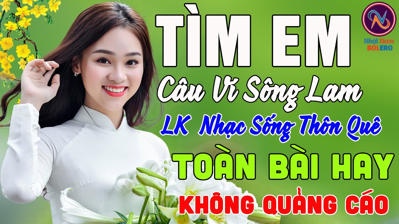 TÌM EM CÂU VÍ SÔNG LAM❤Nhạc Sống Thôn Quê PHỐI MỚI TOÀN BÀI HAY NHẤT❤Mở Loa Hết Cỡ Ngọt Lịm Tim