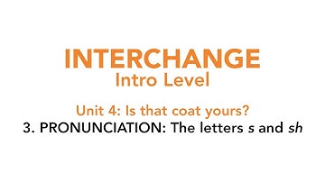 Interchange Intro - Unit 4: 3. PRONUNCIATION: The letters "s" and "sh"