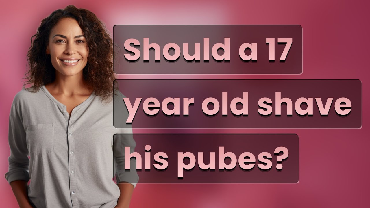 Should a 17 year old shave his pubes? YouTube