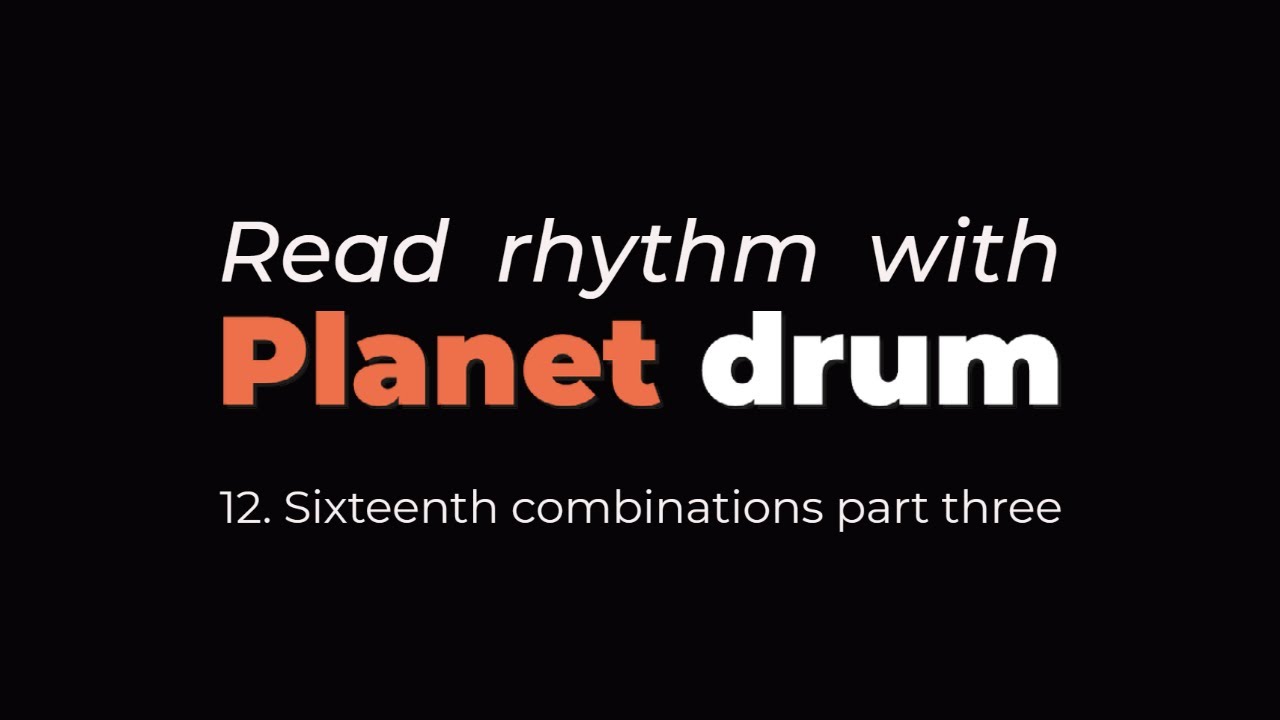 12.  Sixteenth combinations part three - Rhythm sight reading for drums and all instruments