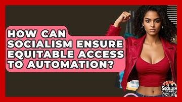 How Can Socialism Ensure Equitable Access To Automation? - Socialism Explained