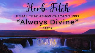 Herb Fitch Final Teachings Chicago 1993: Part 2  'Always Divine'...