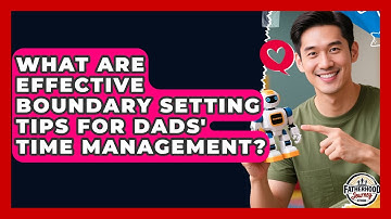 What Are Effective Boundary Setting Tips For Dads