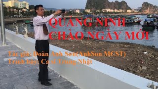 QUẢNG NINH CHÀO NGÀY MỚI - TÁC GIẢ: ĐOÀN ANH SƠN(ANHSON MCST) - TRÌNH BÀY: CA SĨ TRUNG NHẬT Update