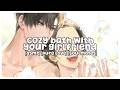 Late Night Bubble Bath with Your Girlfriend 🌙 [ASMR] [COMFORT]