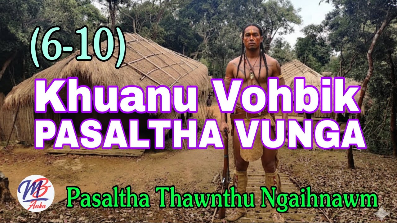 KHUANU VOHBIK PASALTHA VUNGA || Chapter: 6-10