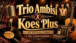 Trio Ambisi x Koes Plus Tanpa Iklan | Lagu Kenangan Sepanjang Masa