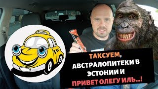 🚕 Таксуем, 👺Австралопитеки в Эстонии и 👋привет Олегу Иль...!