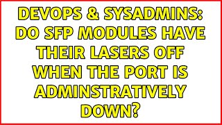 DevOps & SysAdmins: Do SFP modules have their lasers off when the port is adminstratively down?