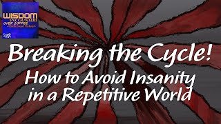 Breaking the Cycle! How to Avoid Insanity in a Repetitive World