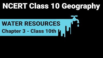 Water Resources - Chapter 3 Geography NCERT Class 10