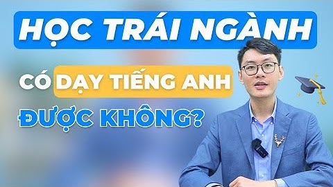 [KINH NGHIỆM DẠY HỌC] Học trái ngành có dạy tiếng Anh được không?