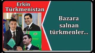 Erkin Türkmenistan Bazara Salnan Türkmenler Туркмены На Продажу