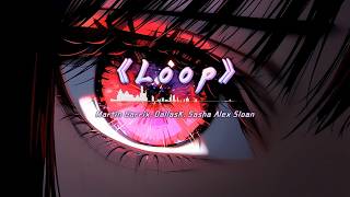 《Loop》 - Martin Garrix, DallasK, Sasha Alex Sloan | PinyinLyrics