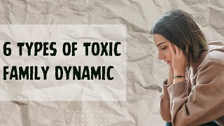6 Types Of Toxic Family Dynamic