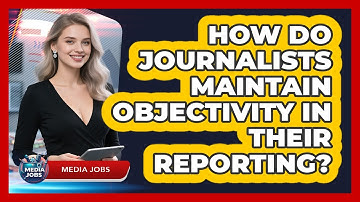 How Do Journalists Maintain Objectivity In Their Reporting? - Media Jobs