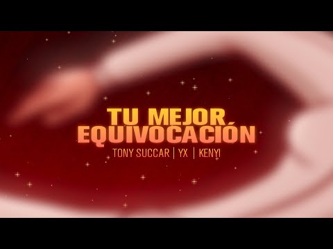 Tony Succar, YX, Kenyi - Tu Mejor Equivocación (Lyric Video)