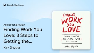 Finding Work You Love: 3 Steps to Getting the… by Kirk Snyder · Audiobook preview