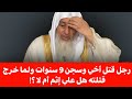 رجل قتـ ـل أخى وسجن 9 سنوات ولما خرج قتلتـ ـه هل علي إثم أم لا الشيخ مصطفى العدوي