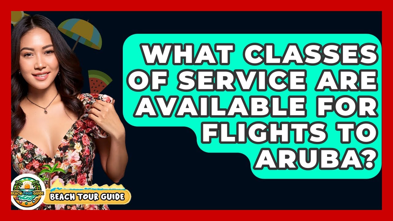 What Classes Of Service Are Available For Flights To Aruba? - Beach Tour Guide