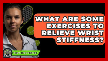 What Are Some Exercises To Relieve Wrist Stiffness? - The Racket Xpert