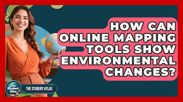 How Can Online Mapping Tools Show Environmental Changes? - The Student Atlas
