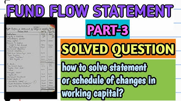 PART-3 FUNDS FLOW STATEMENT. SOLVED QUESTION ON STATEMENT OR SCHEDULE OF CHANGES IN WORKING CAPITAL?