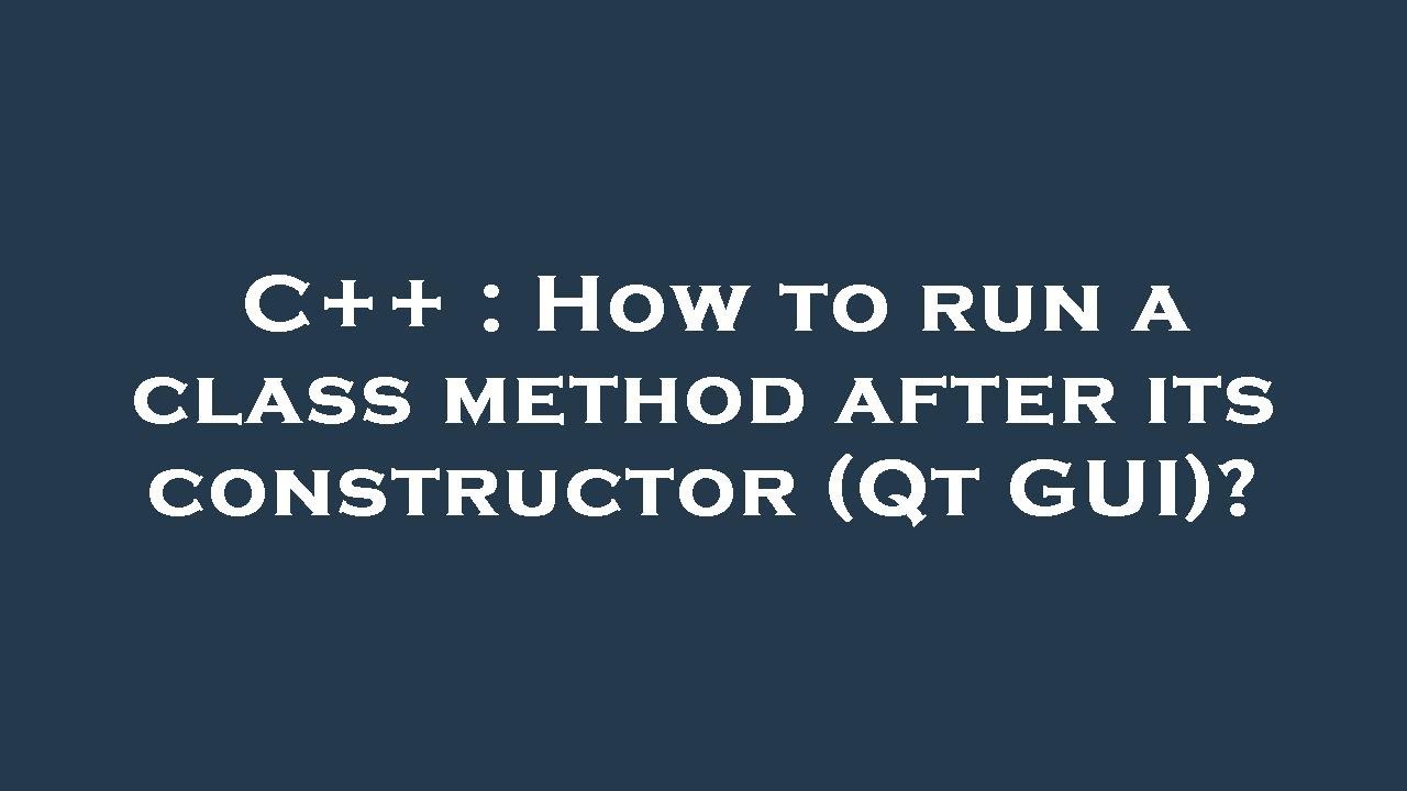 C++ : How to run a class method after its constructor (Qt GUI)? - YouTube