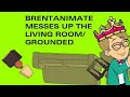 BrentAnimate Messes Up The Living Room/Grounded