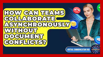 How Can Teams Collaborate Asynchronously Without Document Conflicts? - Virtual Communication Hub