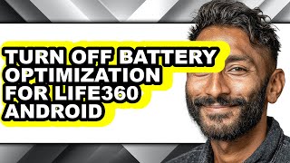 How to Turn Off Battery Optimization for Life360 Android - Full Guide
