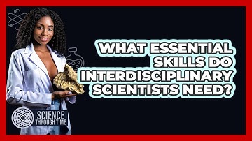 What Essential Skills Do Interdisciplinary Scientists Need? - Science Through Time