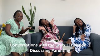 Conversations with the Crew episode 1 || Discussing Parenting|| Friendship|| #roadto300subs