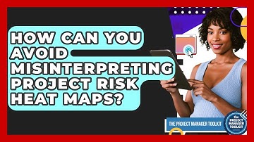 How Can You Avoid Misinterpreting Project Risk Heat Maps? - The Project Manager Toolkit